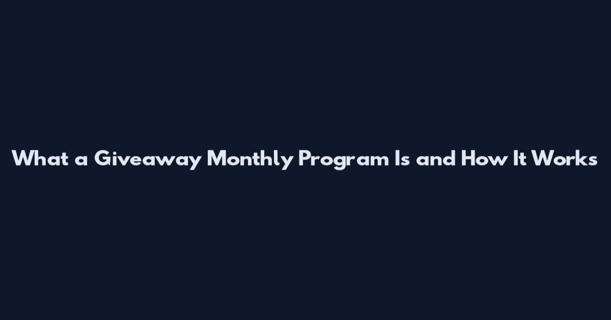 What a Giveaway Monthly Program Is and How It Works