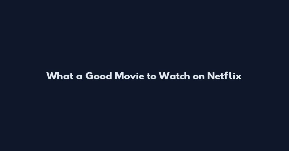 What a Good Movie to Watch on Netflix
