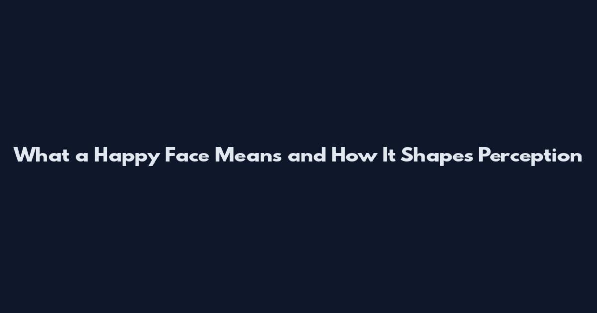 What a Happy Face Means and How It Shapes Perception