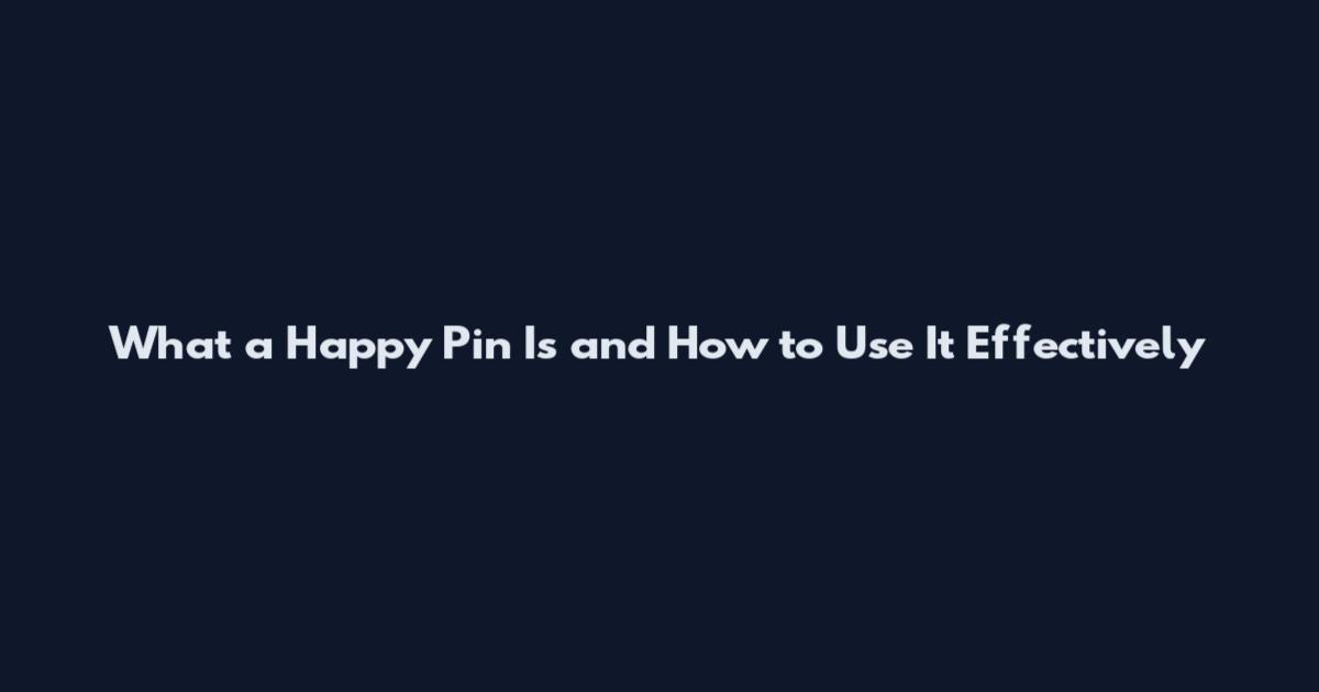 What a Happy Pin Is and How to Use It Effectively
