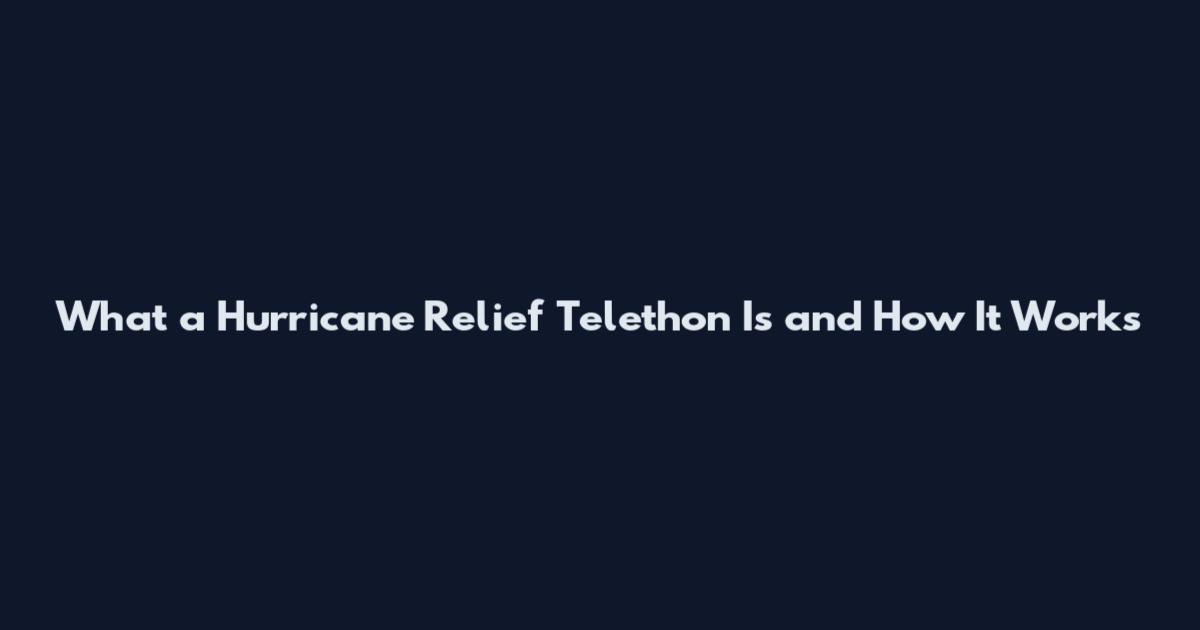 What a Hurricane Relief Telethon Is and How It Works
