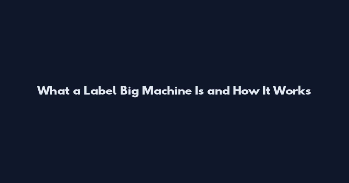 What a Label Big Machine Is and How It Works