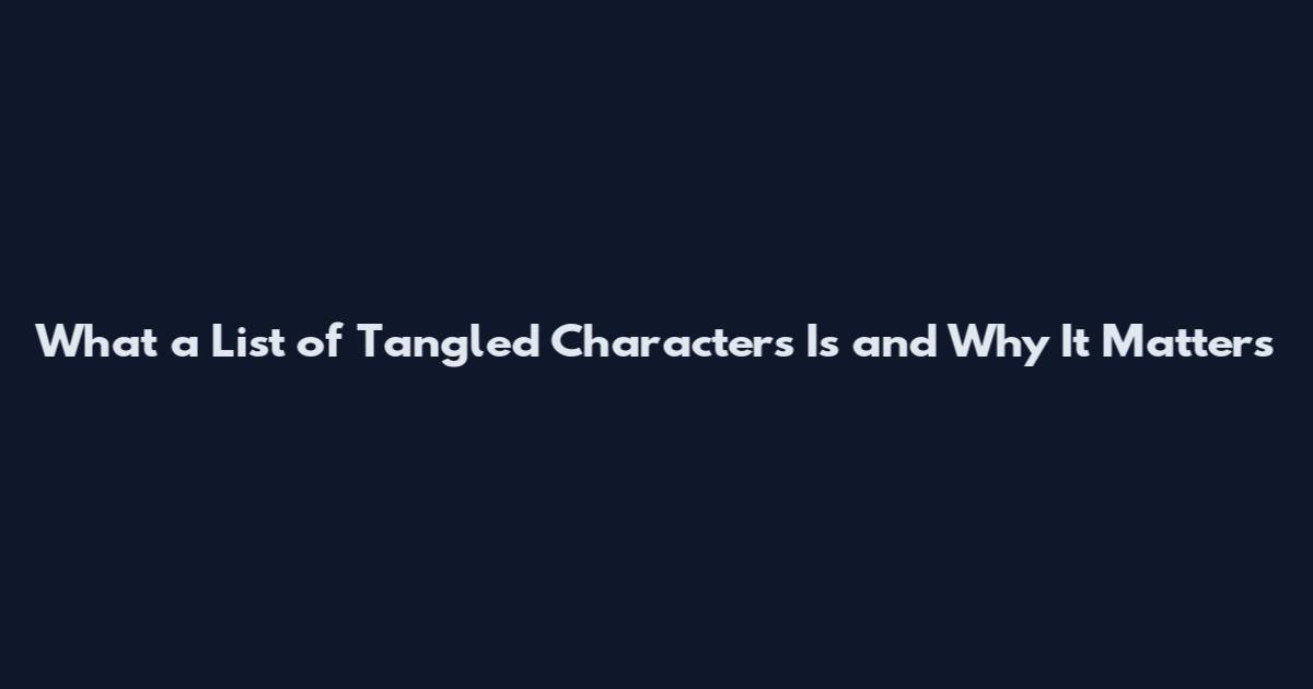 What a List of Tangled Characters Is and Why It Matters