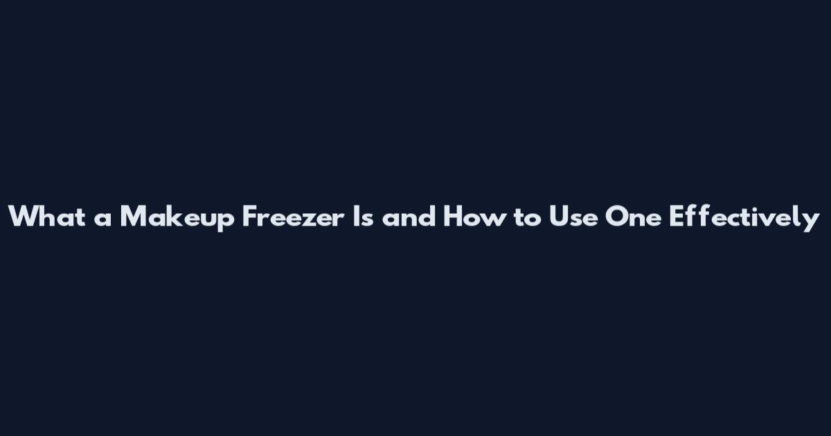 What a Makeup Freezer Is and How to Use One Effectively
