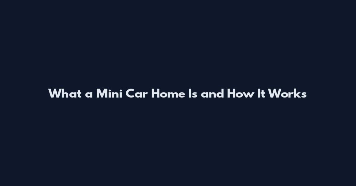 What a Mini Car Home Is and How It Works