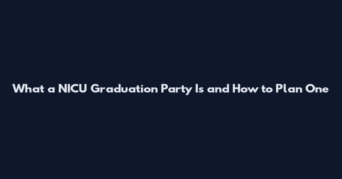 What a NICU Graduation Party Is and How to Plan One