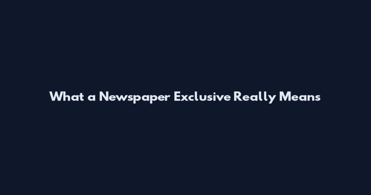 What a Newspaper Exclusive Really Means