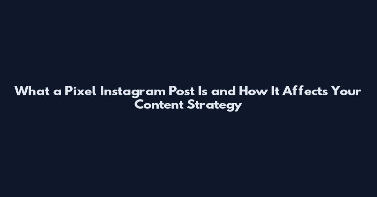 What a Pixel Instagram Post Is and How It Affects Your Content Strategy