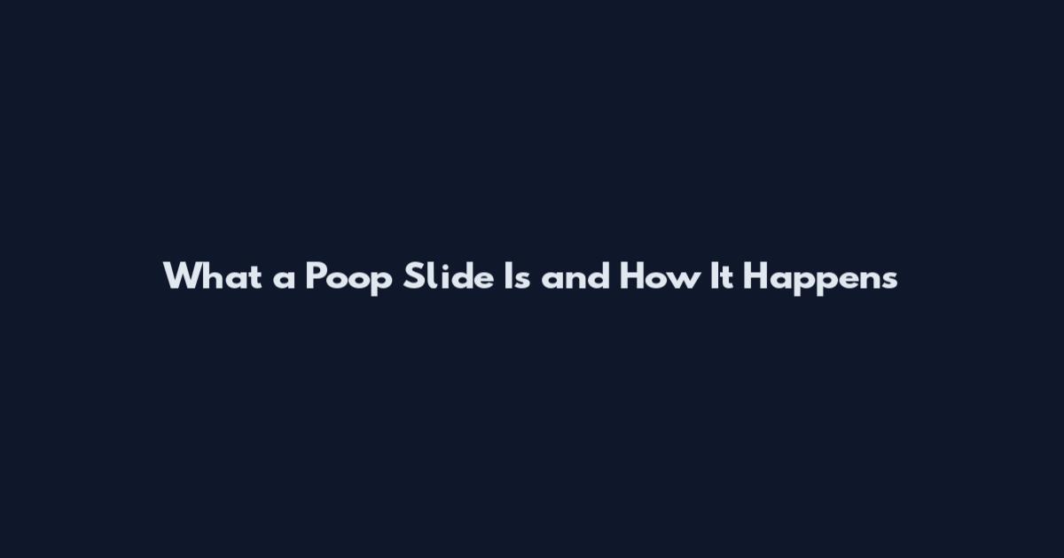 What a Poop Slide Is and How It Happens