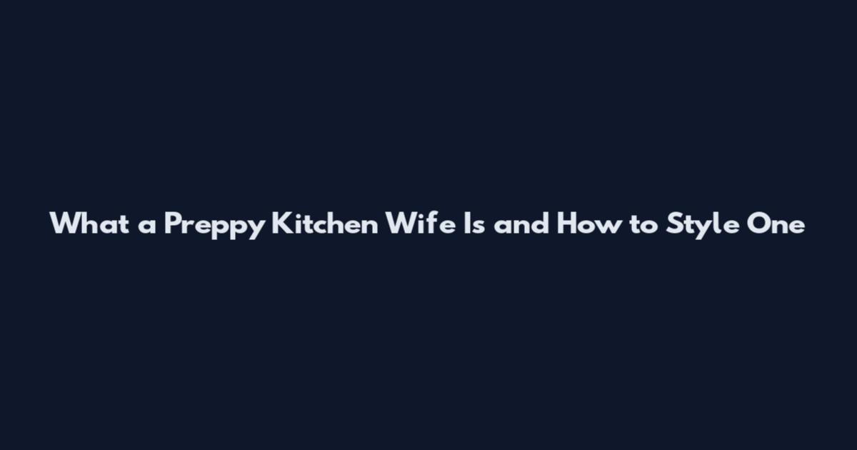 What a Preppy Kitchen Wife Is and How to Style One