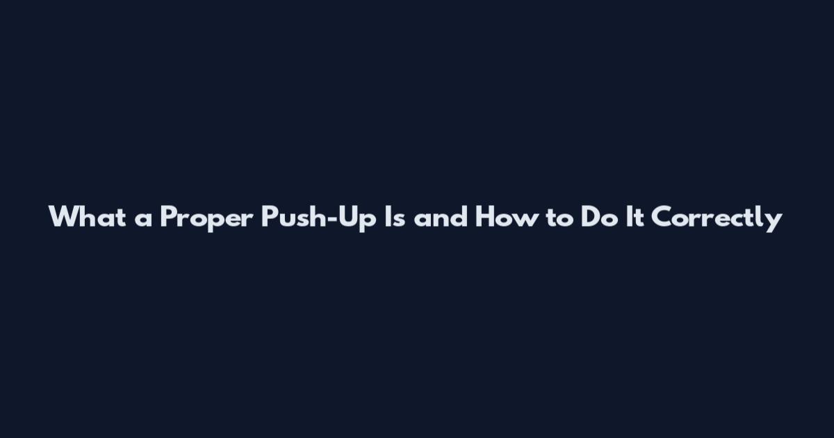What a Proper Push-Up Is and How to Do It Correctly