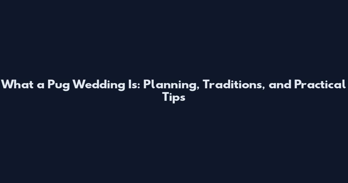 What a Pug Wedding Is: Planning, Traditions, and Practical Tips