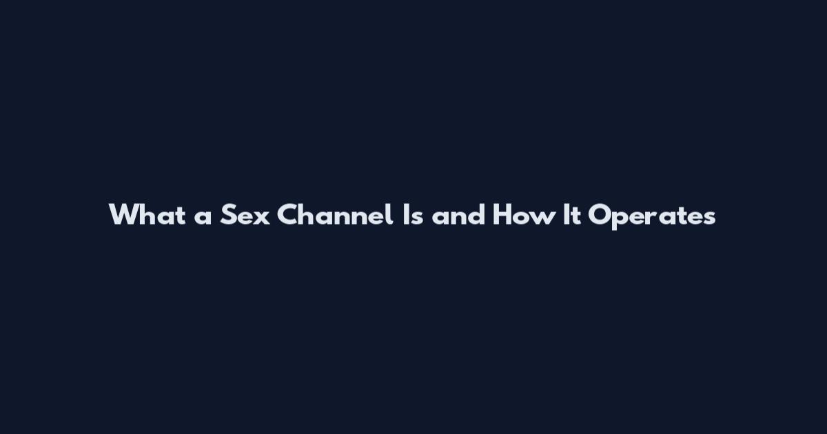 What a Sex Channel Is and How It Operates
