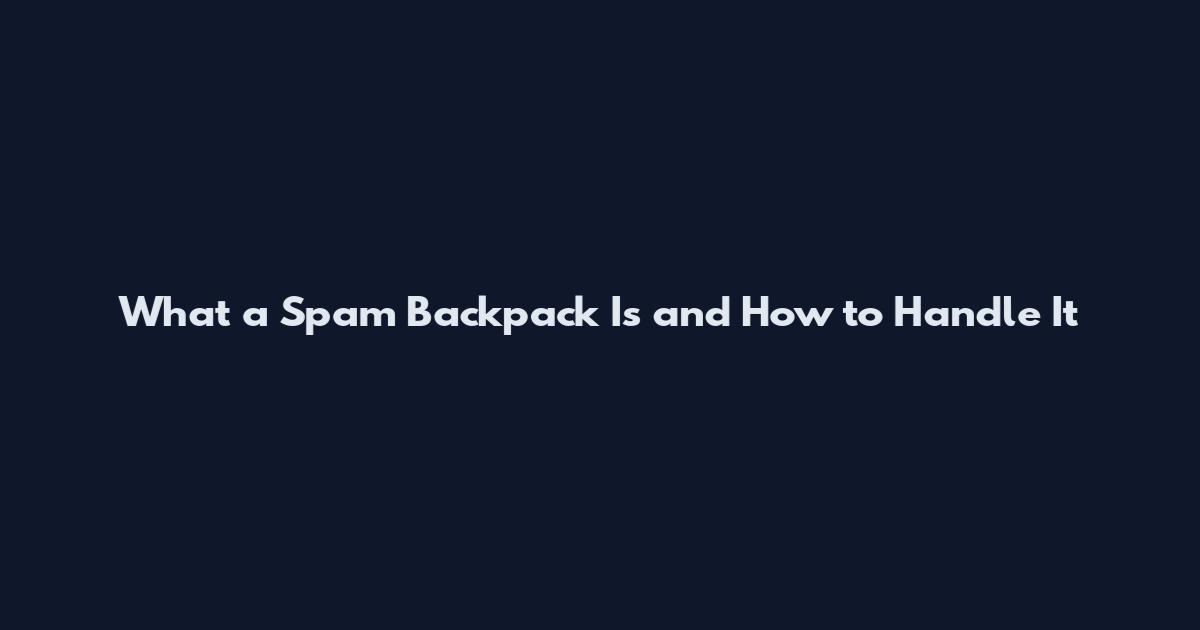 What a Spam Backpack Is and How to Handle It