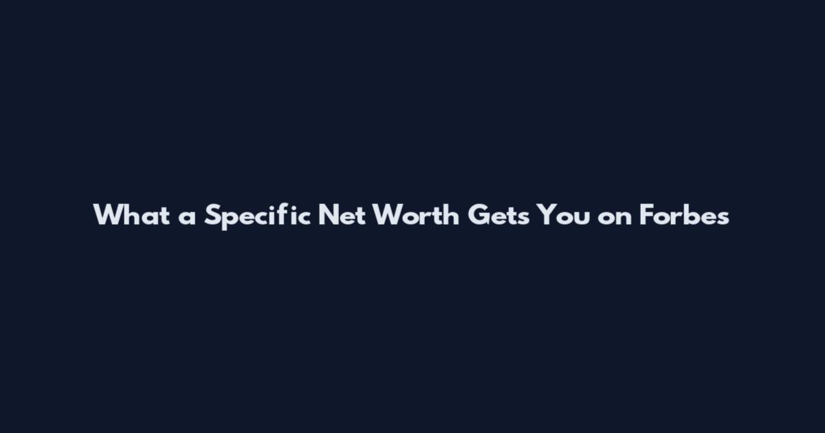 What a Specific Net Worth Gets You on Forbes