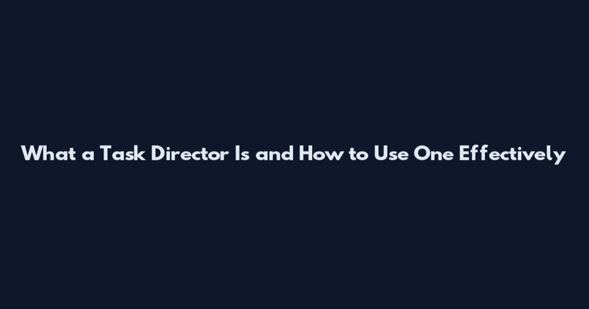 What a Task Director Is and How to Use One Effectively