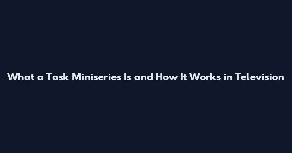 What a Task Miniseries Is and How It Works in Television
