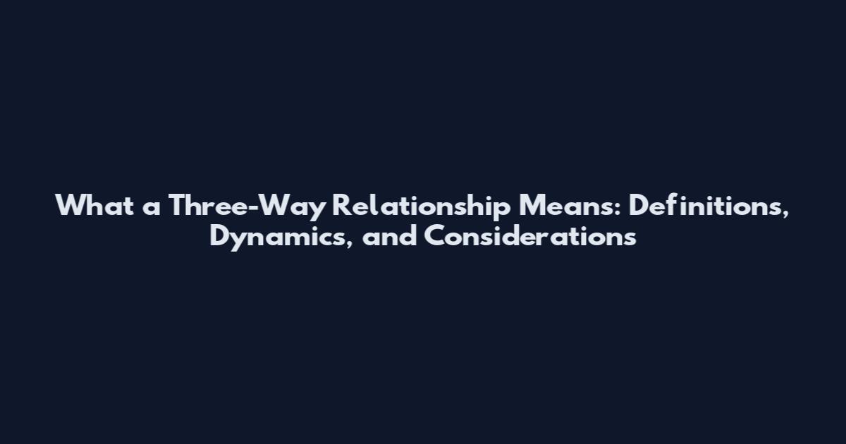 What a Three-Way Relationship Means: Definitions, Dynamics, and Considerations