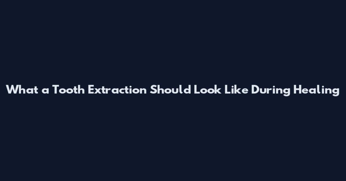 What a Tooth Extraction Should Look Like During Healing