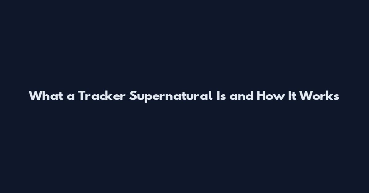 What a Tracker Supernatural Is and How It Works