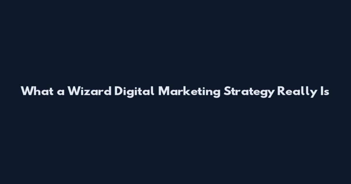 What a Wizard Digital Marketing Strategy Really Is