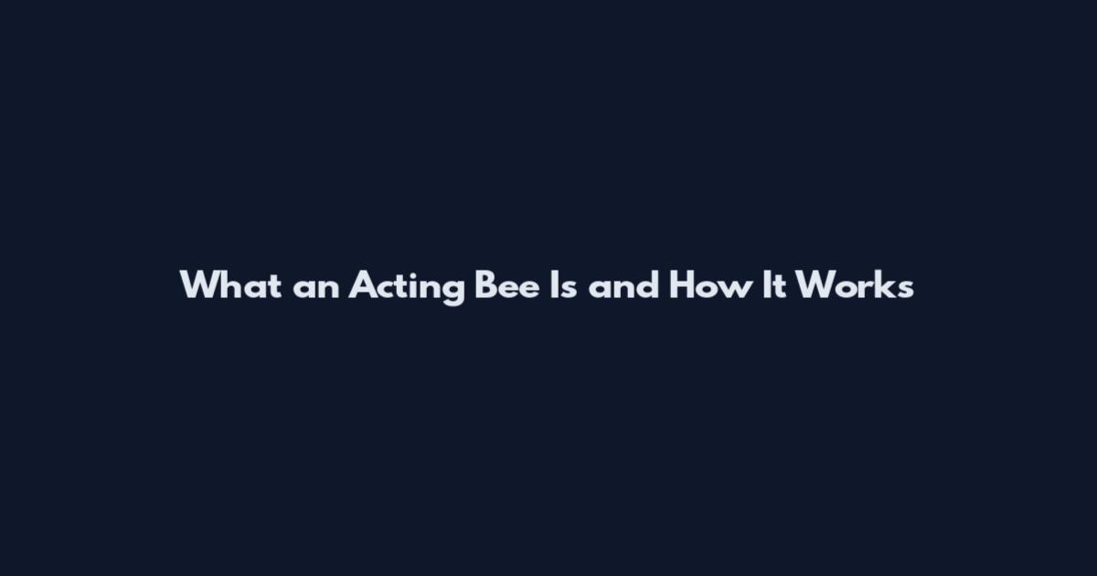 What an Acting Bee Is and How It Works