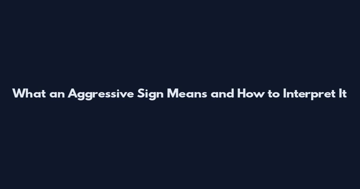 What an Aggressive Sign Means and How to Interpret It