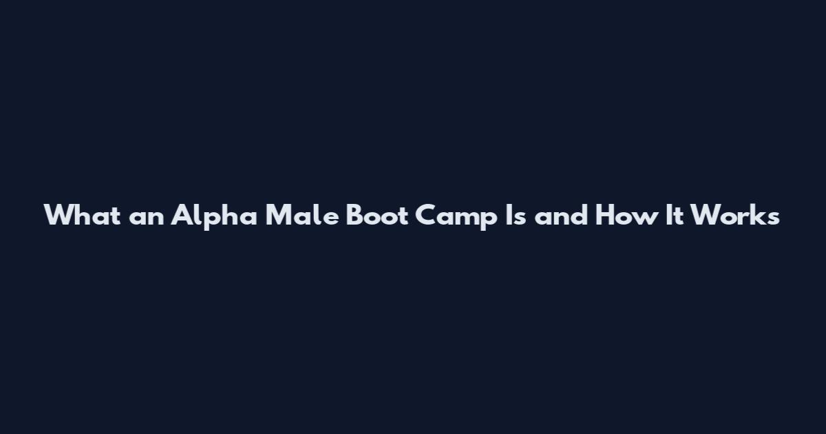 What an Alpha Male Boot Camp Is and How It Works