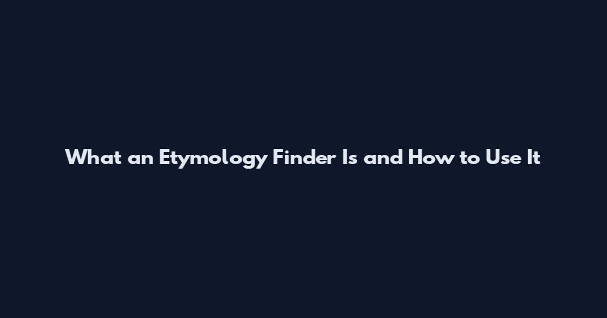 What an Etymology Finder Is and How to Use It