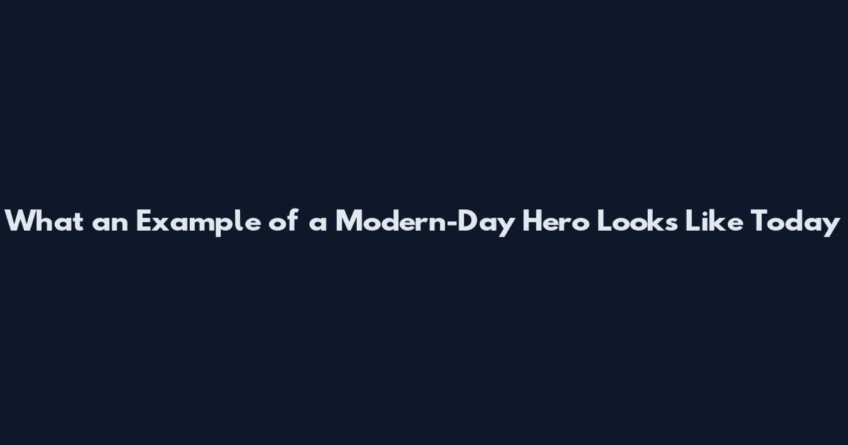 What an Example of a Modern-Day Hero Looks Like Today