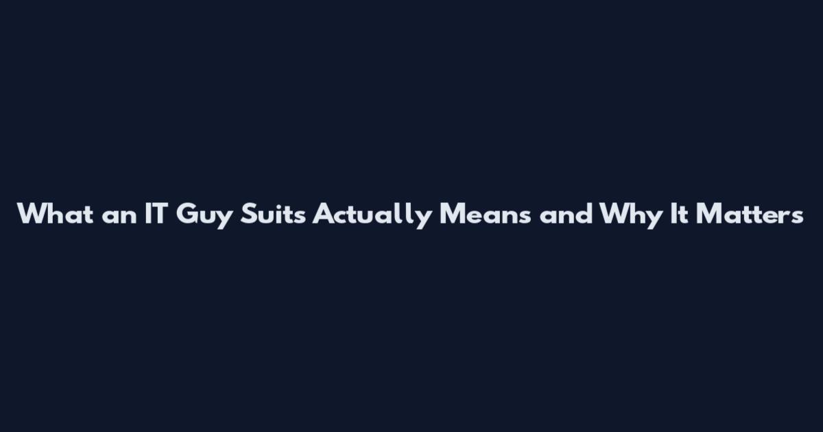 What an IT Guy Suits Actually Means and Why It Matters