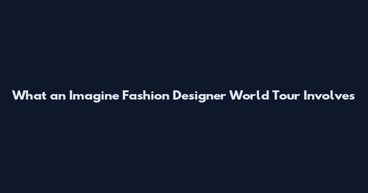 What an Imagine Fashion Designer World Tour Involves