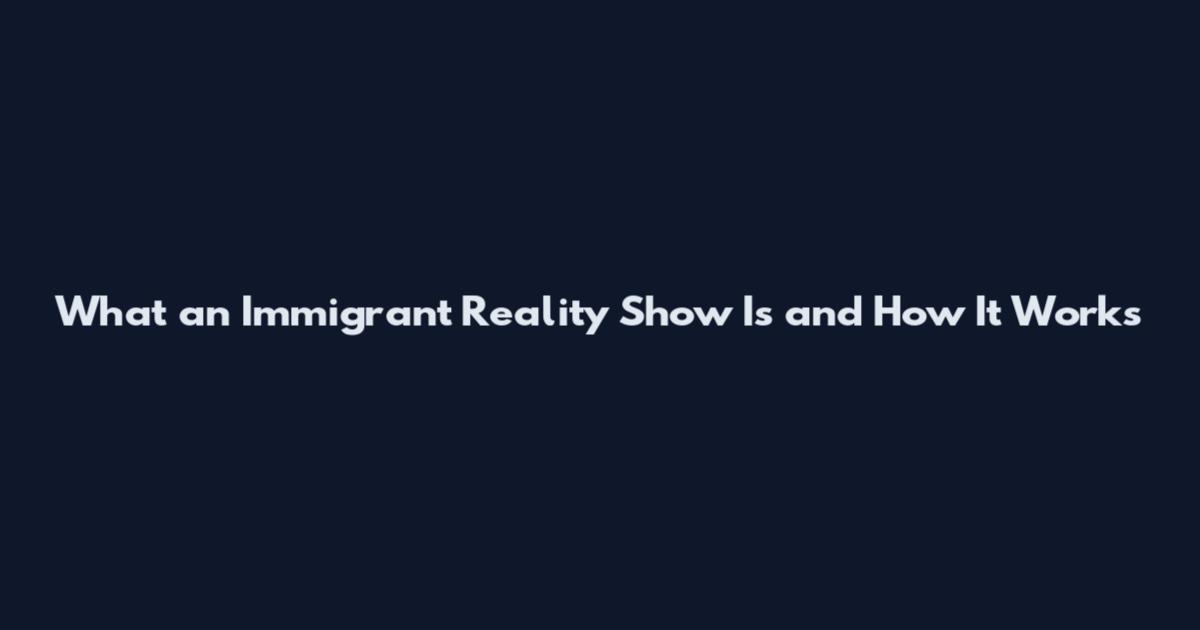 What an Immigrant Reality Show Is and How It Works