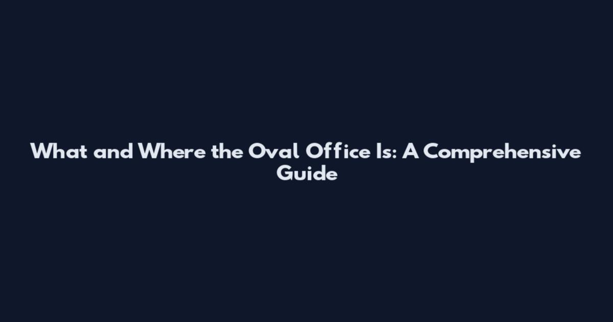 What and Where the Oval Office Is: A Comprehensive Guide