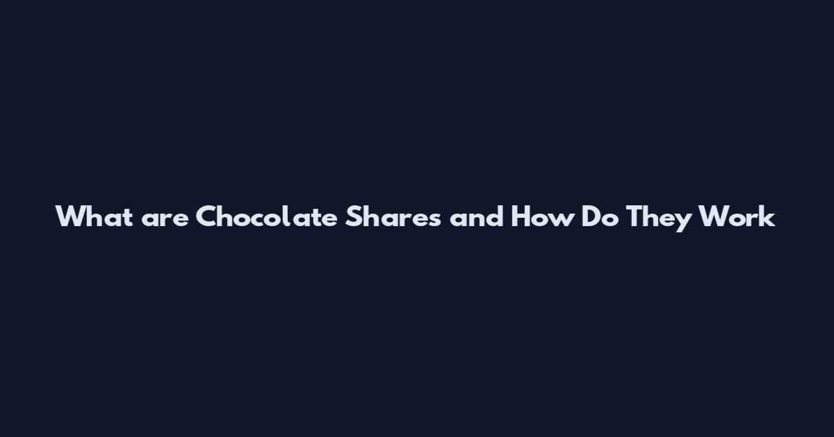 What are Chocolate Shares and How Do They Work