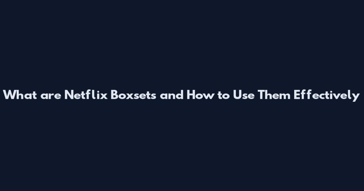 What are Netflix Boxsets and How to Use Them Effectively