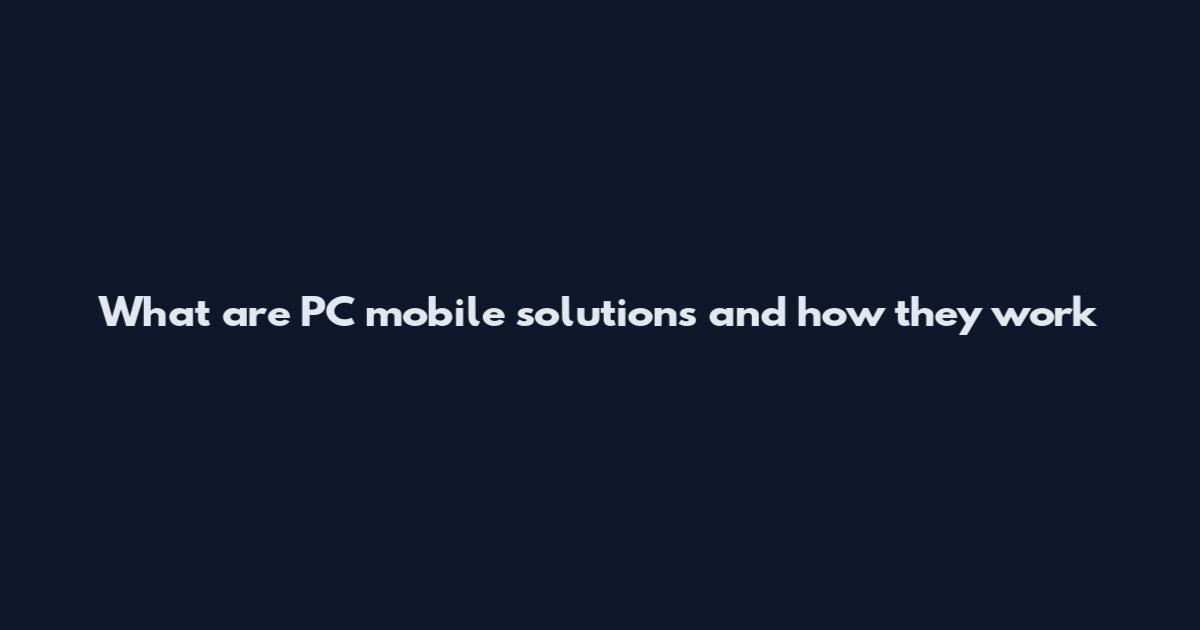 What are PC mobile solutions and how they work