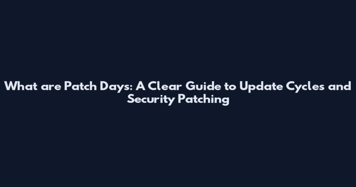 What are Patch Days: A Clear Guide to Update Cycles and Security Patching
