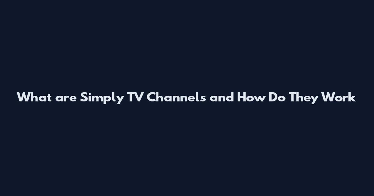 What are Simply TV Channels and How Do They Work