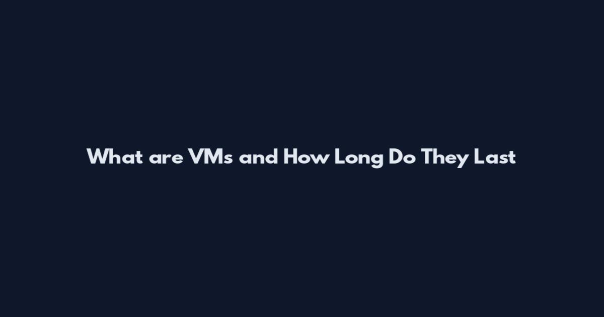 What are VMs and How Long Do They Last