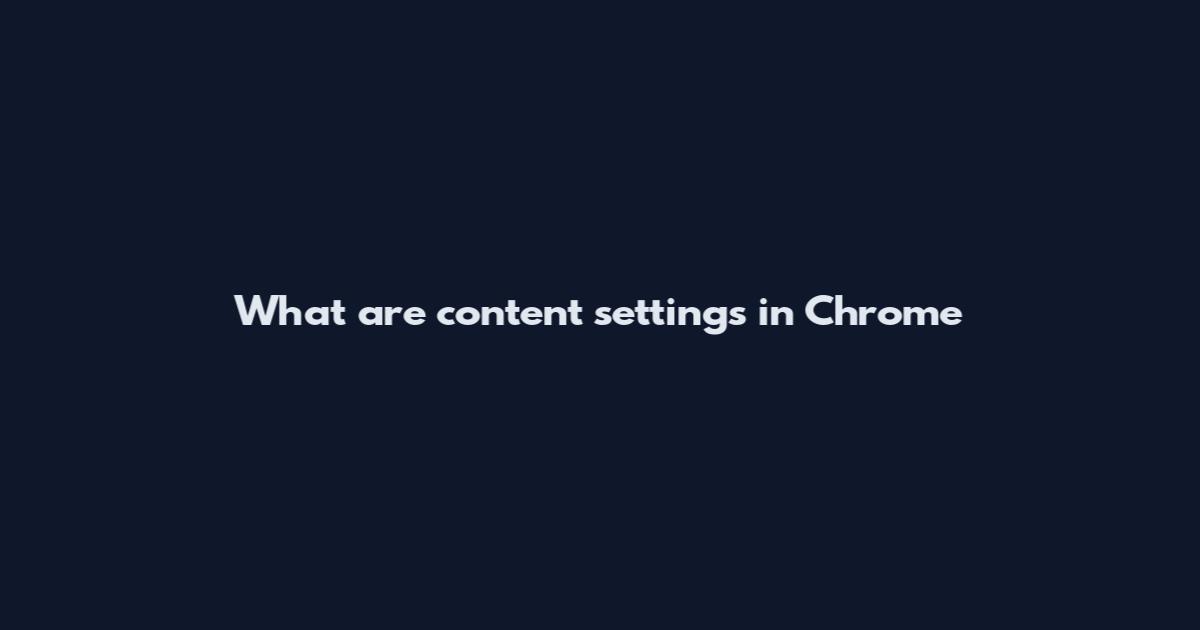 What are content settings in Chrome