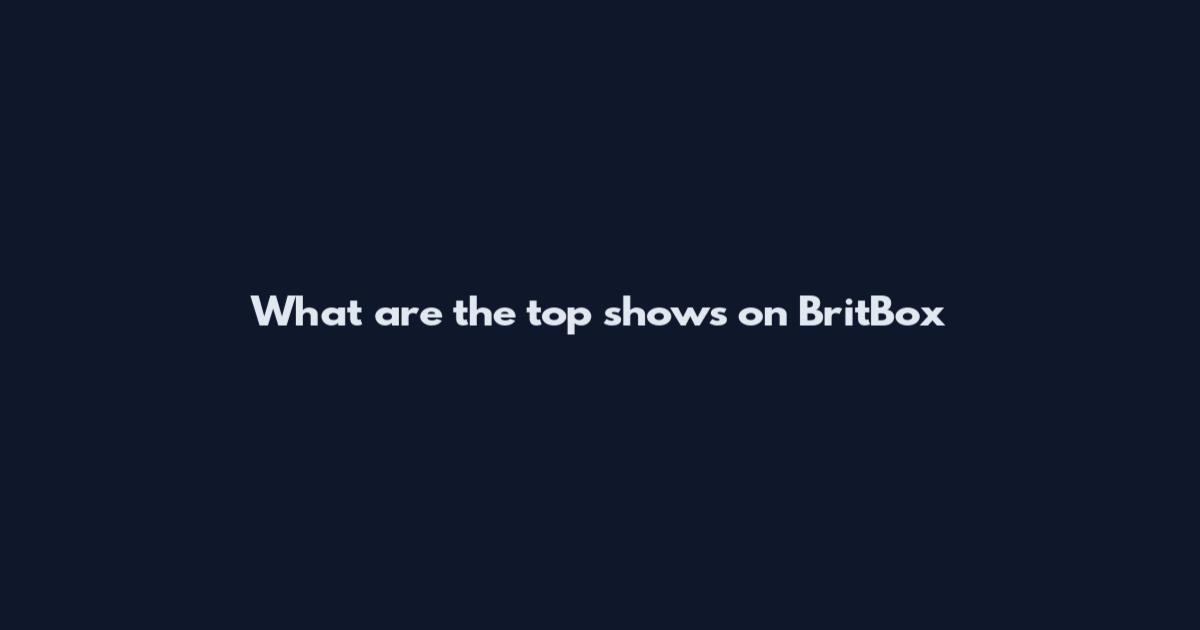 What are the top shows on BritBox