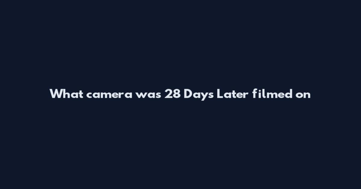 What camera was 28 Days Later filmed on