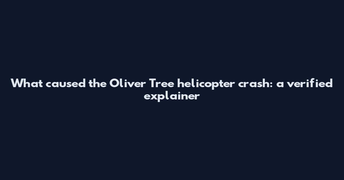 What caused the Oliver Tree helicopter crash: a verified explainer