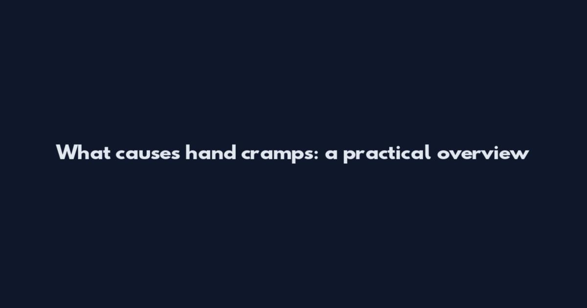 What causes hand cramps: a practical overview