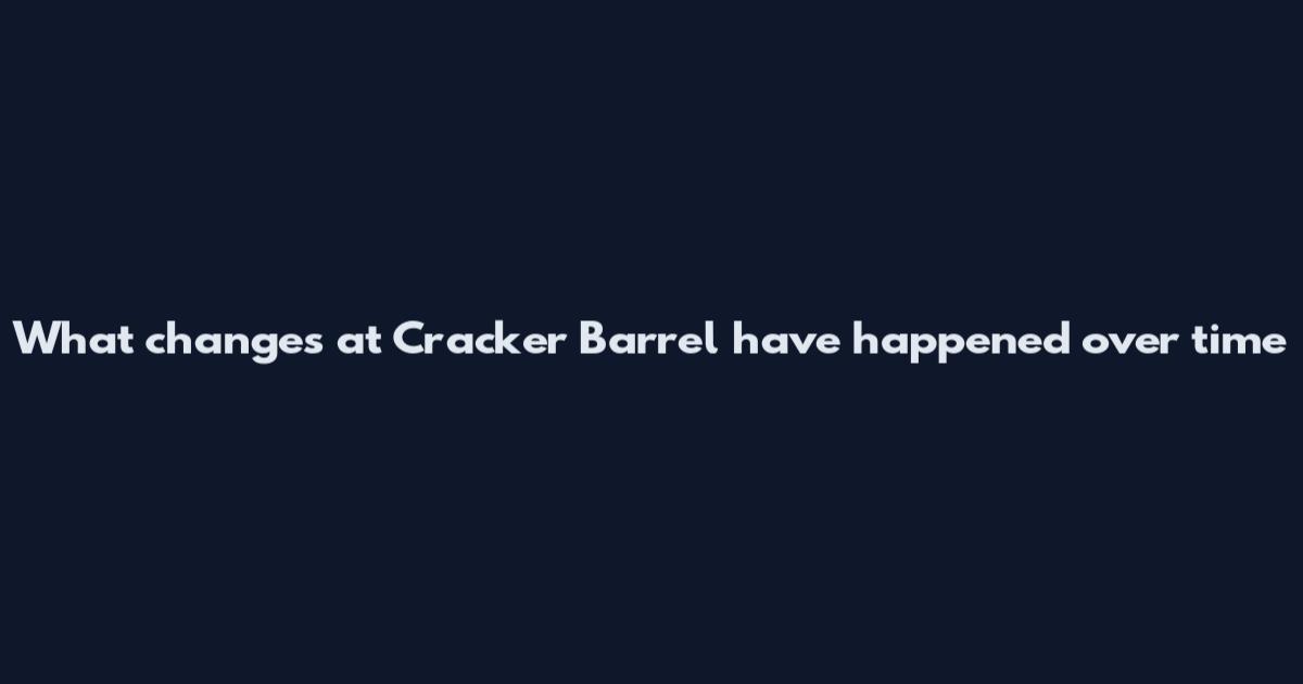 What changes at Cracker Barrel have happened over time