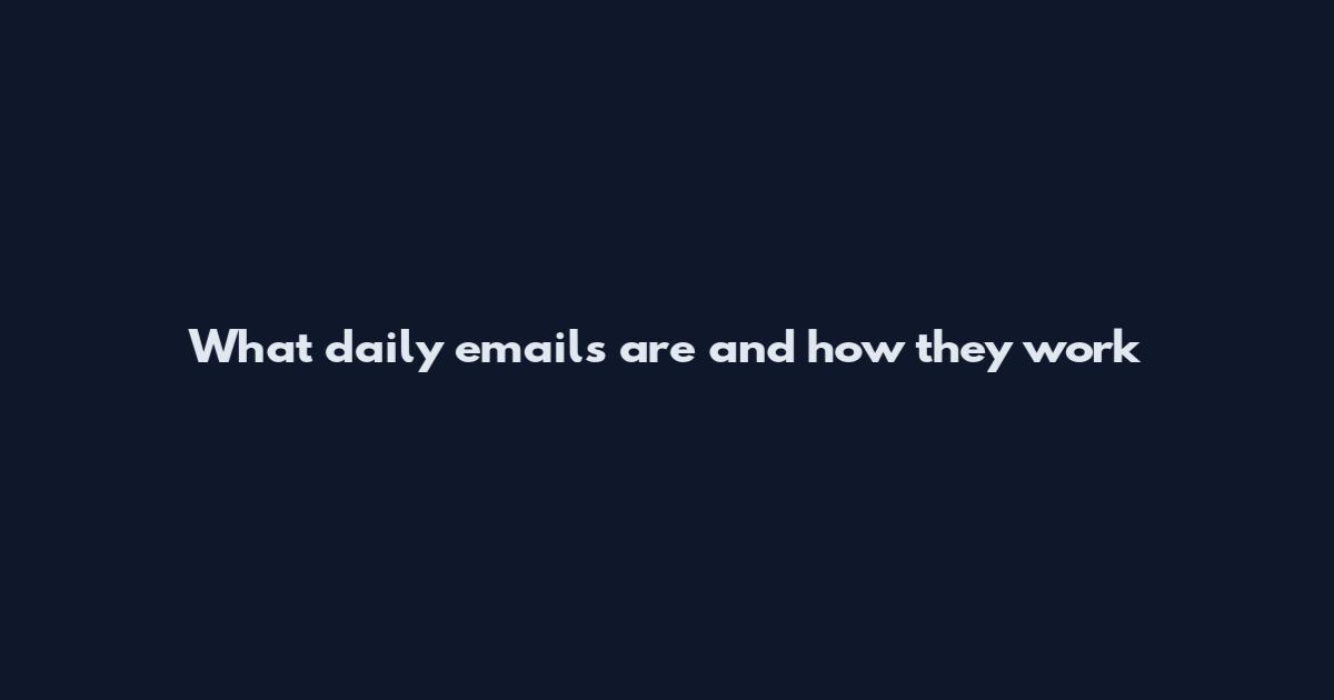 What daily emails are and how they work