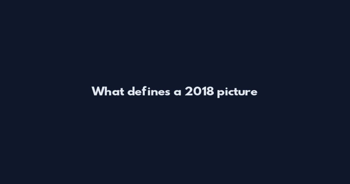 What defines a 2018 picture
