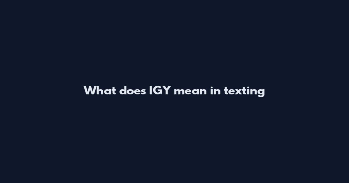 What does IGY mean in texting