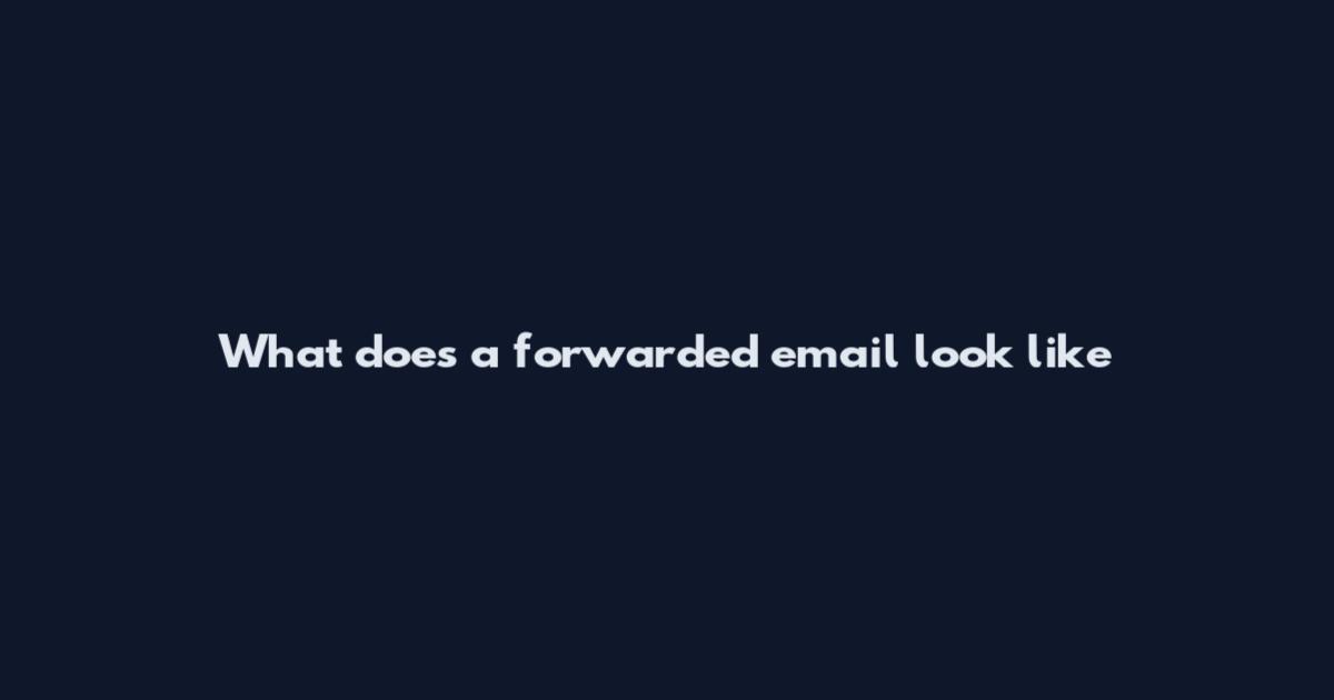 What does a forwarded email look like